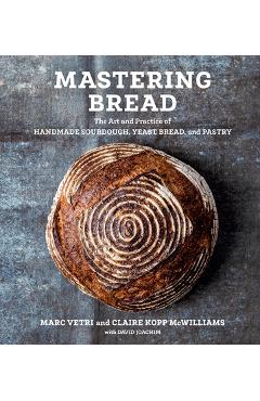 Mastering Bread: The Art and Practice of Handmade Sourdough, Yeast Bread, and Pastry [A Baking Book] - Marc Vetri