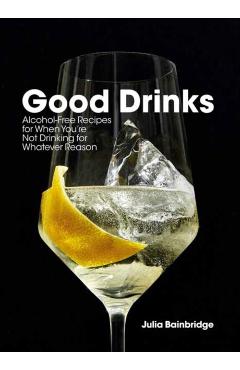 Good Drinks: Alcohol-Free Recipes for When You're Not Drinking for Whatever Reason - Julia Bainbridge
