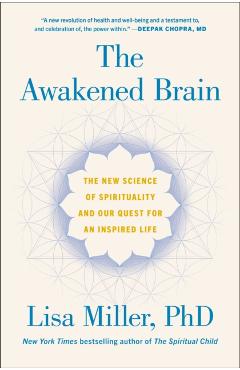 The Awakened Brain: The New Science of Spirituality and Our Quest for an Inspired Life - Lisa Miller
