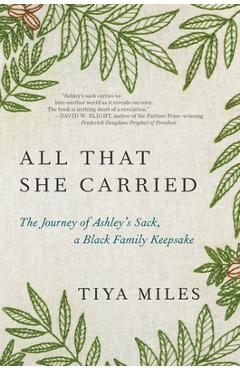 All That She Carried: The Journey of Ashley\'s Sack, a Black Family Keepsake - Tiya Miles