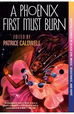 A Phoenix First Must Burn: Sixteen Stories of Black Girl Magic, Resistance, and Hope - Patrice Caldwell
