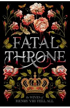 Fatal Throne: The Wives of Henry VIII Tell All - M. T. Anderson