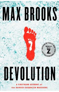 Devolution: A Firsthand Account of the Rainier Sasquatch Massacre - Max Brooks