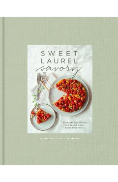 Sweet Laurel Savory: Everyday Decadence for Whole-Food, Grain-Free Meals: A Cookbook - Laurel Gallucci