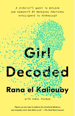 Girl Decoded: A Scientist's Quest to Reclaim Our Humanity by Bringing Emotional Intelligence to Technology - Rana El Kaliouby