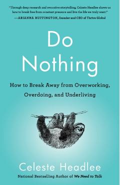 Do Nothing: How to Break Away from Overworking, Overdoing, and Underliving - Celeste Headlee