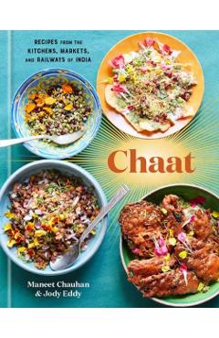 Chaat: Recipes from the Kitchens, Markets, and Railways of India: A Cookbook - Maneet Chauhan