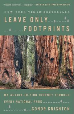 Leave Only Footprints: My Acadia-To-Zion Journey Through Every National Park - Conor Knighton