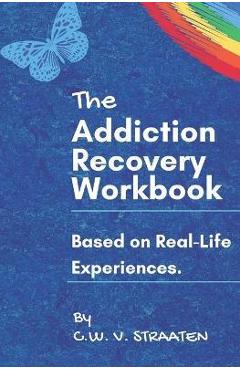 The Addiction Recovery Workbook: A 7-Step Master Plan To Take Back Control Of Your Life - C. W. V. Straaten