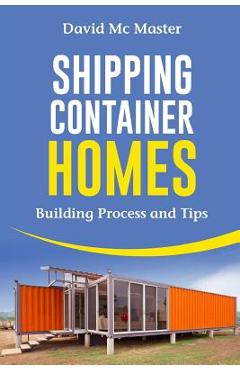 Shipping Container Homes: Your Guidebook for Plans, Design and Ideas - David Mc Master