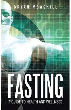 Fasting: A Guide to Health and Wellness - Bryan Mcaskill