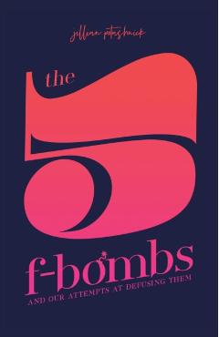 The 5 F-Bombs: And Our Attempts at Defusing Them - Jillian Potashnick