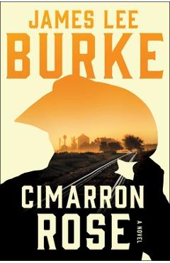 Cimarron Rose: A Billy Bob Holland Novel - James Lee Burke