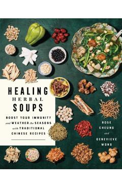 Healing Herbal Soups: Boost Your Immunity and Weather the Seasons with Traditional Chinese Recipes - Rose Cheung