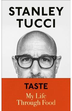 Taste: My Life Through Food - Stanley Tucci