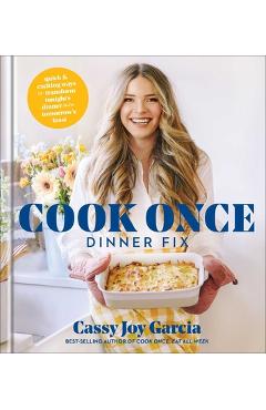Cook Once Dinner Fix: Quick and Exciting Ways to Transform Tonight\'s Dinner Into Tomorrow\'s Feast - Cassy Joy Garcia