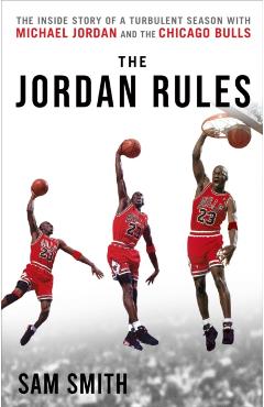The Jordan Rules: The Inside Story of One Turbulent Season with Michael Jordan and the Chicago Bulls - Sam Smith