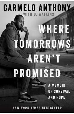 Where Tomorrows Aren\'t Promised: A Memoir of Survival and Hope - Carmelo Anthony