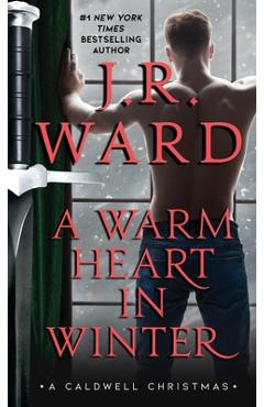 A Warm Heart in Winter: A Caldwell Christmas - J. R. Ward
