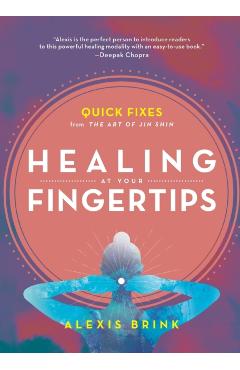 Healing at Your Fingertips: Quick Fixes from the Art of Jin Shin - Alexis Brink