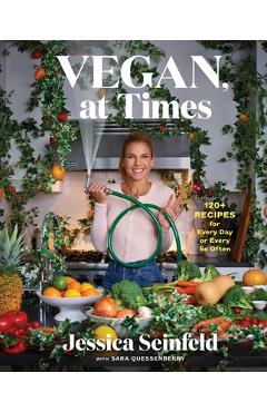 Vegan, at Times: 120+ Recipes for Every Day or Every So Often - Jessica Seinfeld