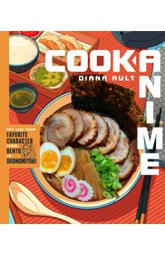 Cook Anime: Eat Like Your Favorite Character--From Bento to Yakisoba - Diana Ault