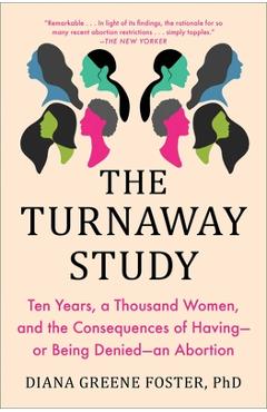 The Turnaway Study: Ten Years, a Thousand Women, and the Consequences of Having--Or Being Denied--An Abortion - Diana Greene Foster