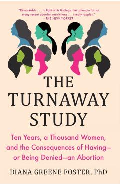 The Turnaway Study: Ten Years, a Thousand Women, and the Consequences of Having--Or Being Denied--An Abortion - Diana Greene Foster