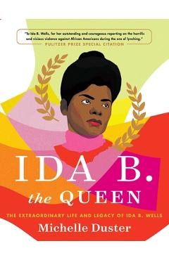 Ida B. the Queen: The Extraordinary Life and Legacy of Ida B. Wells - Michelle Duster