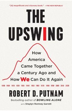The Upswing: How America Came Together a Century Ago and How We Can Do It Again - Robert D. Putnam