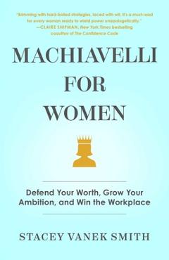 Machiavelli for Women: Defend Your Worth, Grow Your Ambition, and Win the Workplace - Stacey Vanek Smith