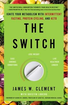 The Switch: Ignite Your Metabolism with Intermittent Fasting, Protein Cycling, and Keto - James W. Clement