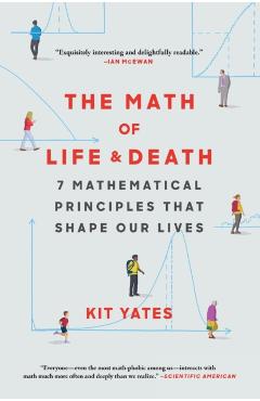 The Math of Life and Death: 7 Mathematical Principles That Shape Our Lives - Kit Yates