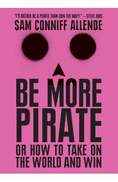 Be More Pirate: Or How to Take on the World and Win - Sam Conniff Allende