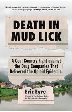 Death in Mud Lick: A Coal Country Fight Against the Drug Companies That Delivered the Opioid Epidemic - Eric Eyre