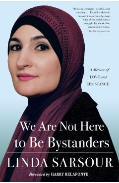 We Are Not Here to Be Bystanders: A Memoir of Love and Resistance - Linda Sarsour