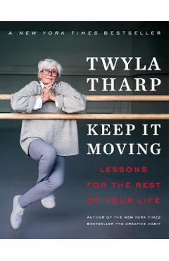 Keep It Moving: Lessons for the Rest of Your Life - Twyla Tharp