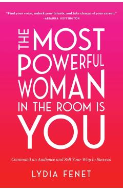 The Most Powerful Woman in the Room Is You: Command an Audience and Sell Your Way to Success - Lydia Fenet