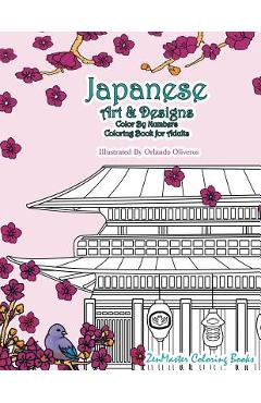 Japanese Art and Designs Color by Numbers Coloring Book for Adults: An Adult Color by Number Coloring Book Inspired by the Beautiful Culture of Japan - Zenmaster Coloring Book
