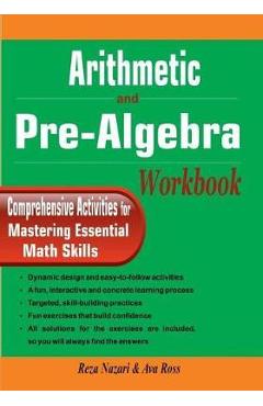 Arithmetic and Pre-Algebra Workbook: Comprehensive Activities for Mastering Essential Math Skills - Ava Ross