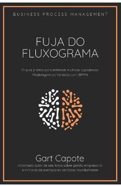 Fuja do Fluxograma: Guia para modelagem da verdade com BPMN - Gart Capote
