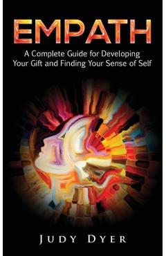 Empath: A Complete Guide for Developing Your Gift and Finding Your Sense of Self - Judy Dyer