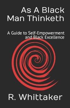 As A Black Man Thinketh: A Guide to Self-Empowerment and Black Excellence - Reggie Whittaker