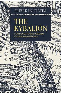 The Kybalion: A Study of The Hermetic Philosophy of Ancient Egypt and Greece - Three Initiates