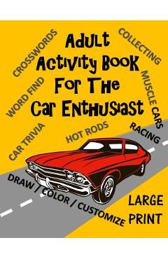 Adult Activity Book for the Car Enthusiast: Large Print Crosswords, Word Find, Car Trivia, Matching, Color and Customize and More - Creative Activities