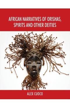African Narratives of Orishas, Spirits and Other Deities - Alex Cuoco