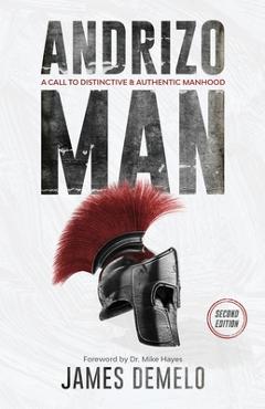 Andrizo Man: A Call To Distinctive & Authentic Manhood - James Demelo