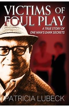 Victims of Foul Play: A True Story of One Man\'s Dark Secrets - Patricia Lubeck