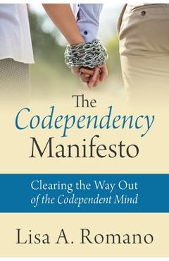 The Codependency Manifesto: Clearing the Way Out of the Codependent Mind - Lisa A. Romano