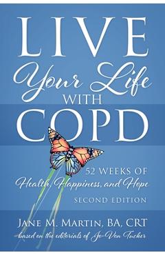 Live Your Life with COPD - 52 Weeks of Health, Happiness, and Hope: Second Edition - Jane M. Martin